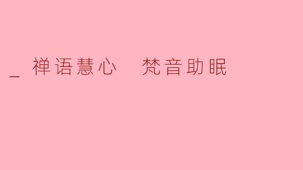 _禅语慧心 梵音助眠